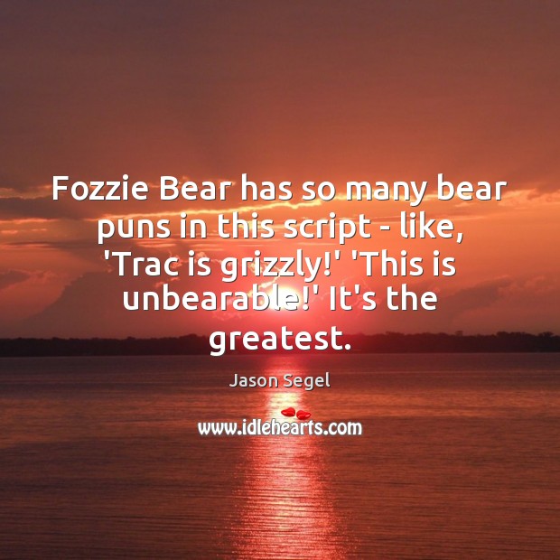Fozzie Bear has so many bear puns in this script – like, Jason Segel Picture Quote