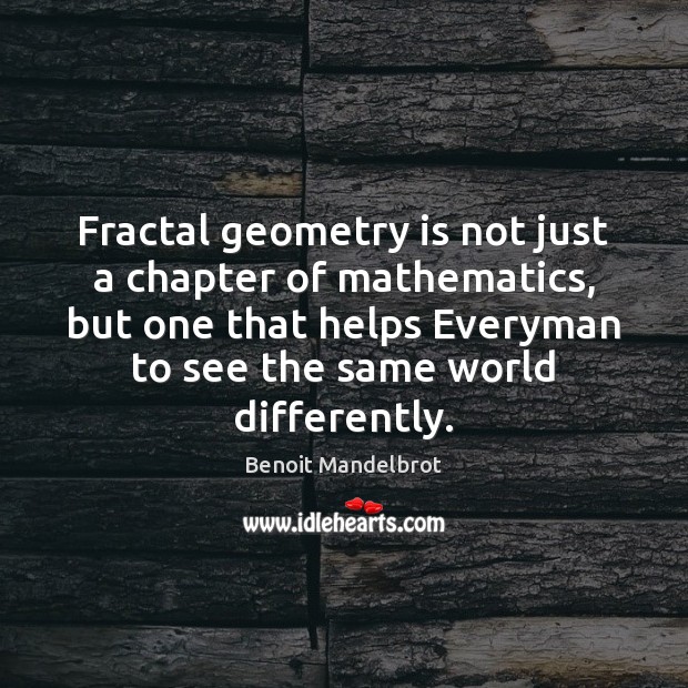 Fractal geometry is not just a chapter of mathematics, but one that Benoit Mandelbrot Picture Quote