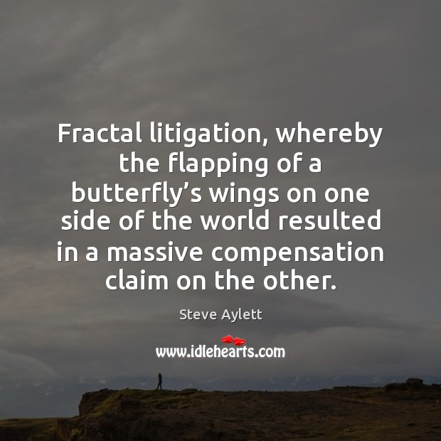 Fractal litigation, whereby the flapping of a butterfly’s wings on one Image