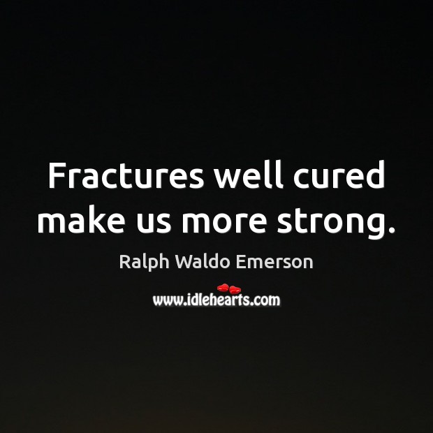 Fractures well cured make us more strong. Ralph Waldo Emerson Picture Quote
