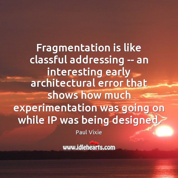 Fragmentation is like classful addressing — an interesting early architectural error that Paul Vixie Picture Quote