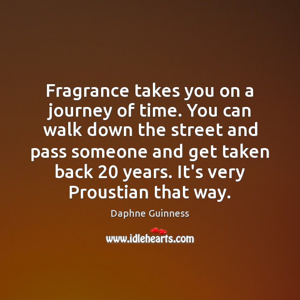 Fragrance takes you on a journey of time. You can walk down Daphne Guinness Picture Quote