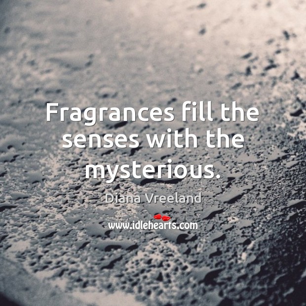 Fragrances fill the senses with the mysterious. Diana Vreeland Picture Quote