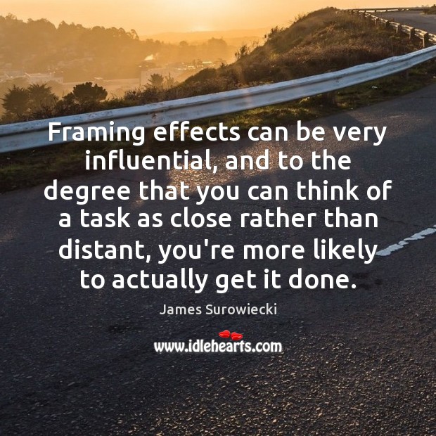 Framing effects can be very influential, and to the degree that you James Surowiecki Picture Quote