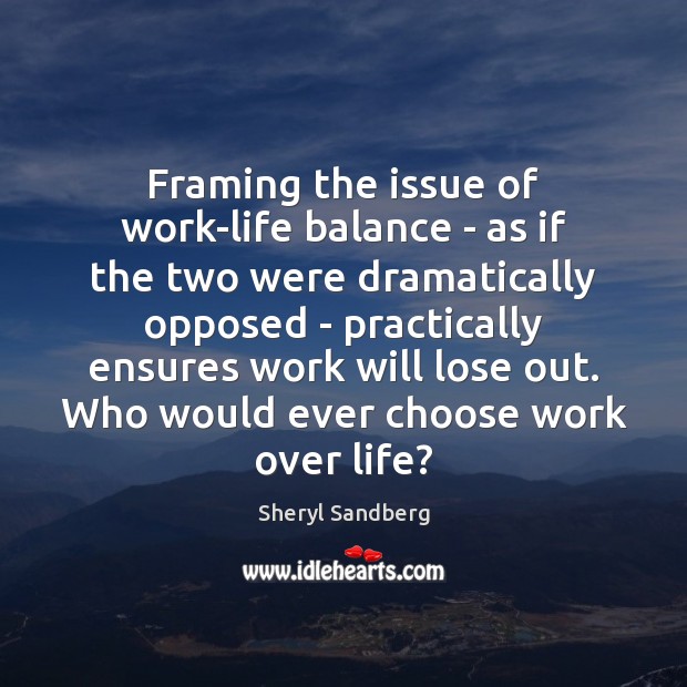 Framing the issue of work-life balance – as if the two were Sheryl Sandberg Picture Quote