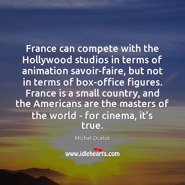 France can compete with the Hollywood studios in terms of animation savoir-faire, Michel Ocelot Picture Quote