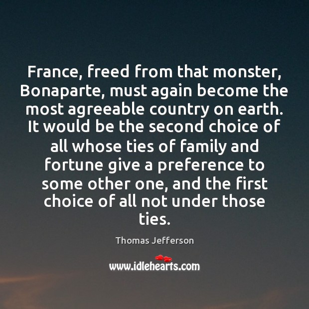 France, freed from that monster, Bonaparte, must again become the most agreeable Image