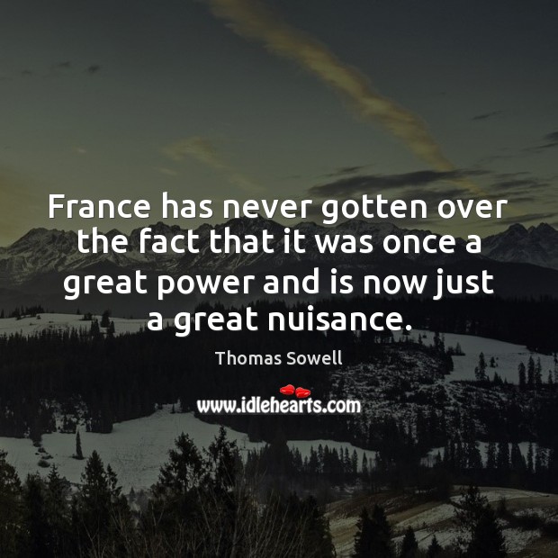 France has never gotten over the fact that it was once a Thomas Sowell Picture Quote