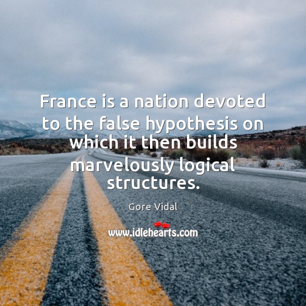 France is a nation devoted to the false hypothesis on which it Gore Vidal Picture Quote
