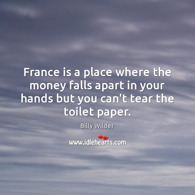 France is a place where the money falls apart in your hands Billy Wilder Picture Quote