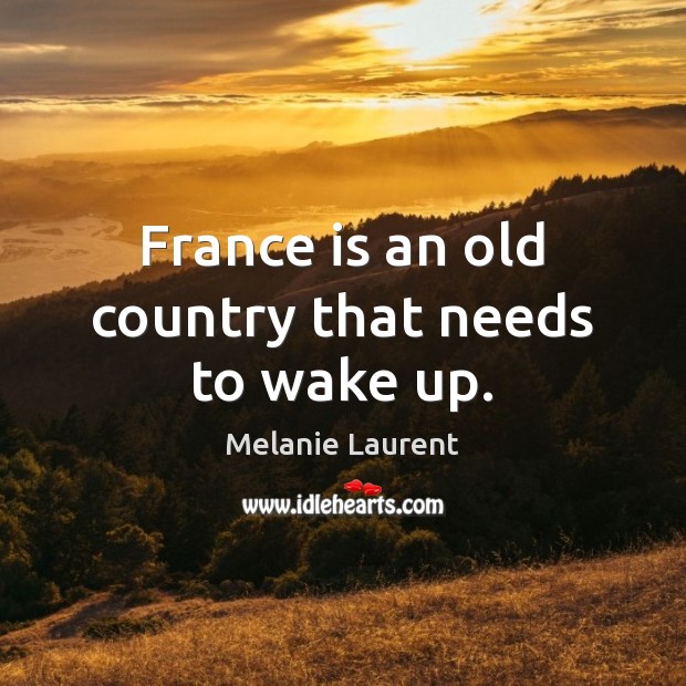 France is an old country that needs to wake up. Melanie Laurent Picture Quote