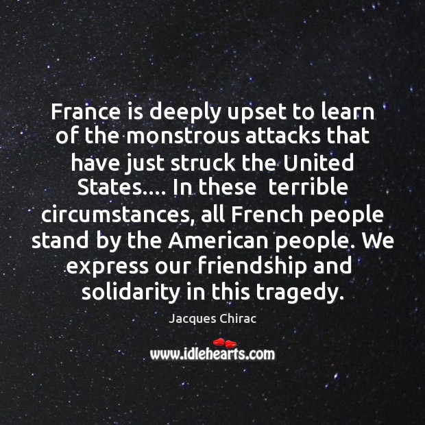 France is deeply upset to learn of the monstrous attacks that have Jacques Chirac Picture Quote