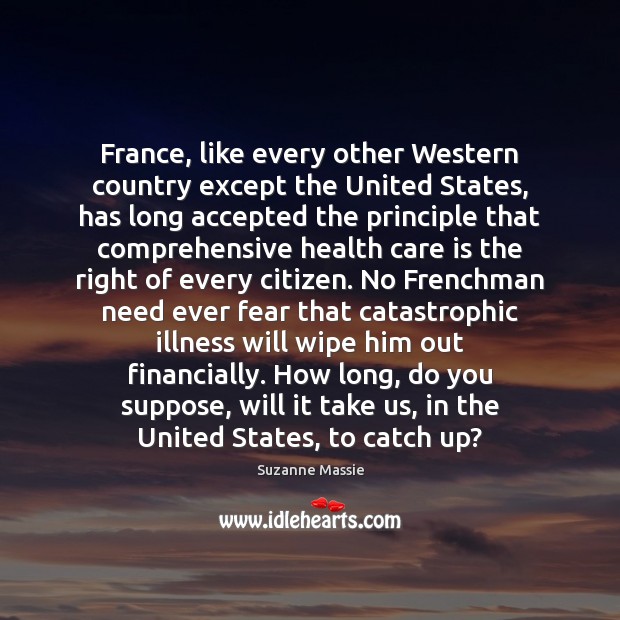 France, like every other Western country except the United States, has long Care Quotes Image