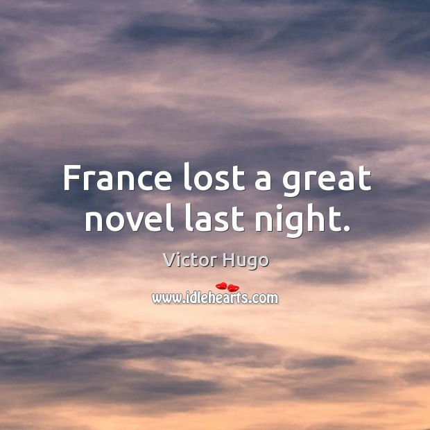 France lost a great novel last night. Victor Hugo Picture Quote