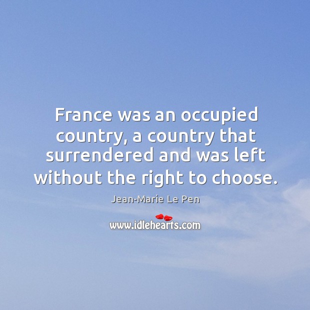 France was an occupied country, a country that surrendered and was left without the right to choose. Image