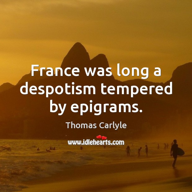 France was long a despotism tempered by epigrams. Thomas Carlyle Picture Quote