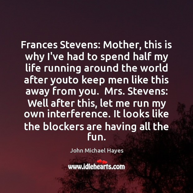 Frances Stevens: Mother, this is why I’ve had to spend half my John Michael Hayes Picture Quote