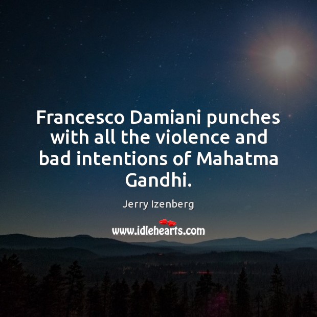 Francesco Damiani punches with all the violence and bad intentions of Mahatma Gandhi. Jerry Izenberg Picture Quote