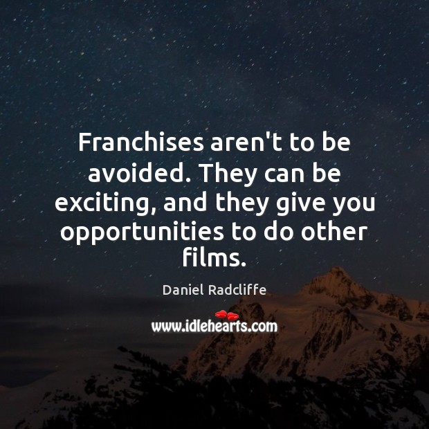 Franchises aren’t to be avoided. They can be exciting, and they give Daniel Radcliffe Picture Quote