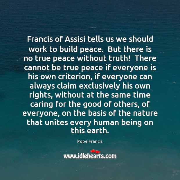 Francis of Assisi tells us we should work to build peace.  But Earth Quotes Image