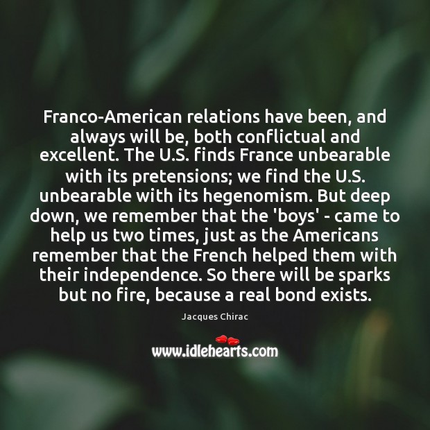 Franco-American relations have been, and always will be, both conflictual and excellent. Jacques Chirac Picture Quote