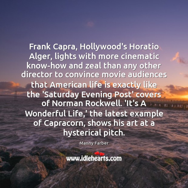 Frank Capra, Hollywood’s Horatio Alger, lights with more cinematic know-how and zeal Manny Farber Picture Quote