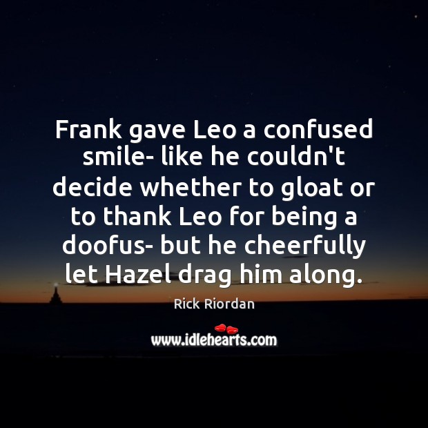 Frank gave Leo a confused smile- like he couldn’t decide whether to Rick Riordan Picture Quote