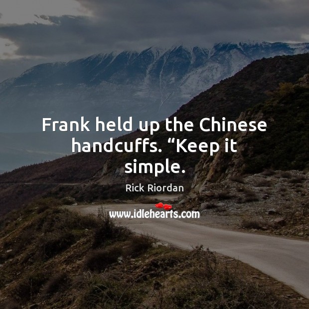 Frank held up the Chinese handcuffs. “Keep it simple. Rick Riordan Picture Quote