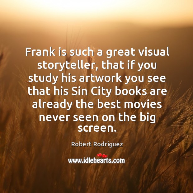 Frank is such a great visual storyteller, that if you study his artwork you see that his sin Robert Rodriguez Picture Quote