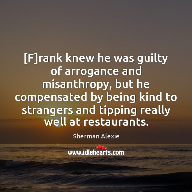[F]rank knew he was guilty of arrogance and misanthropy, but he Guilty Quotes Image