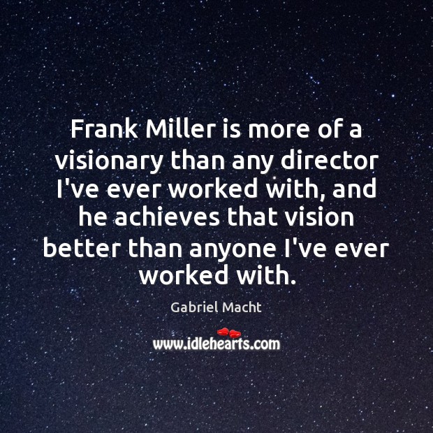 Frank Miller is more of a visionary than any director I’ve ever Gabriel Macht Picture Quote
