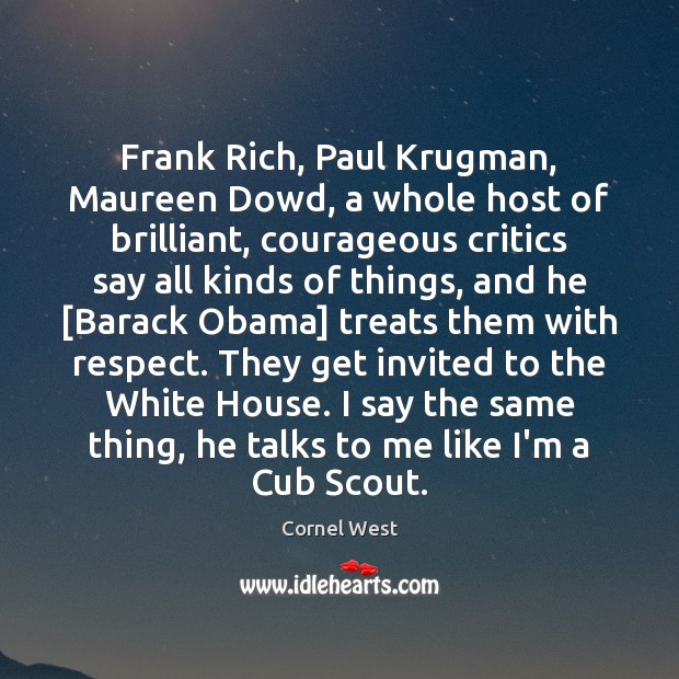 Frank Rich, Paul Krugman, Maureen Dowd, a whole host of brilliant, courageous Cornel West Picture Quote