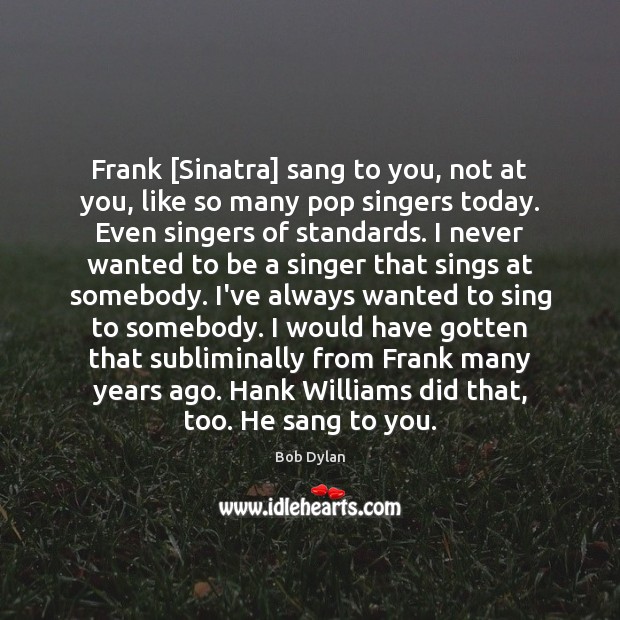 Frank [Sinatra] sang to you, not at you, like so many pop Image