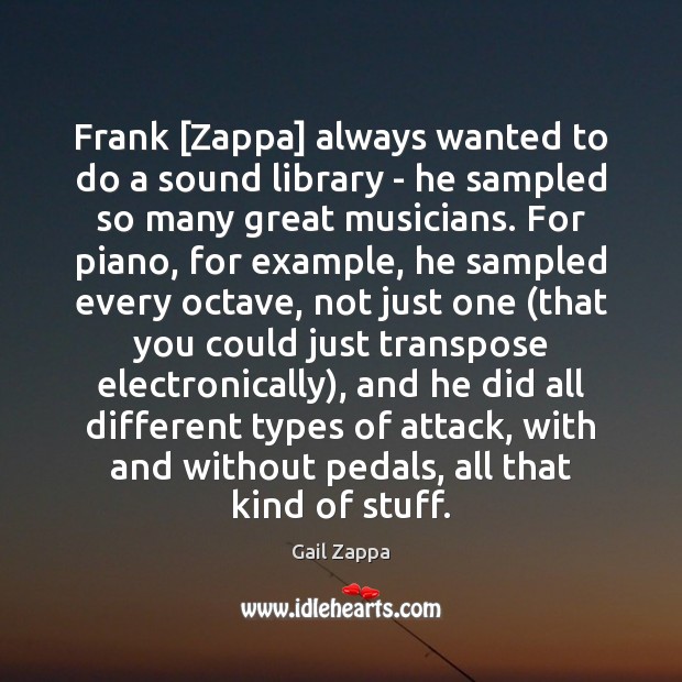 Frank [Zappa] always wanted to do a sound library – he sampled Gail Zappa Picture Quote