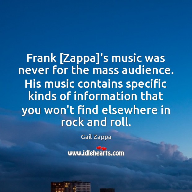 Frank [Zappa]’s music was never for the mass audience. His music Gail Zappa Picture Quote