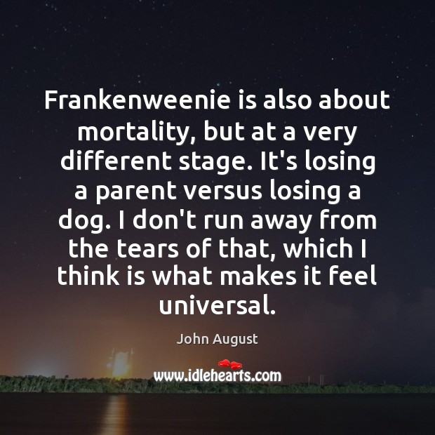 Frankenweenie is also about mortality, but at a very different stage. It’s John August Picture Quote