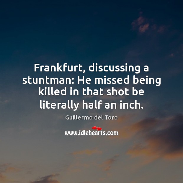 Frankfurt, discussing a stuntman: He missed being killed in that shot be Image