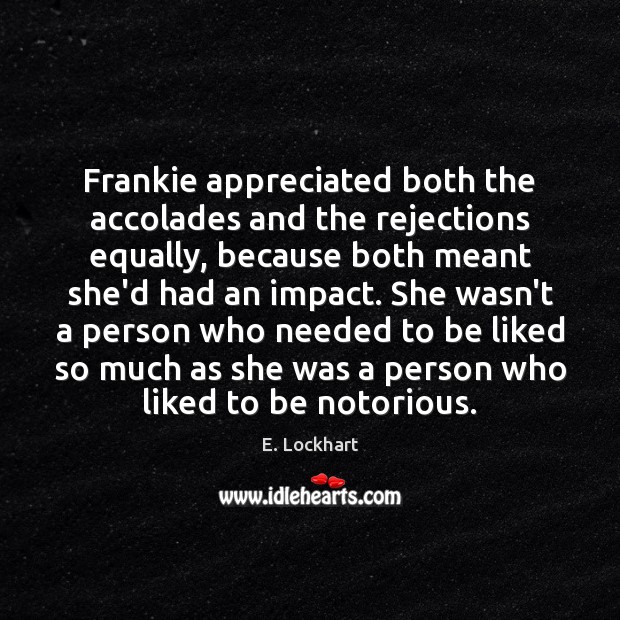 Frankie appreciated both the accolades and the rejections equally, because both meant E. Lockhart Picture Quote