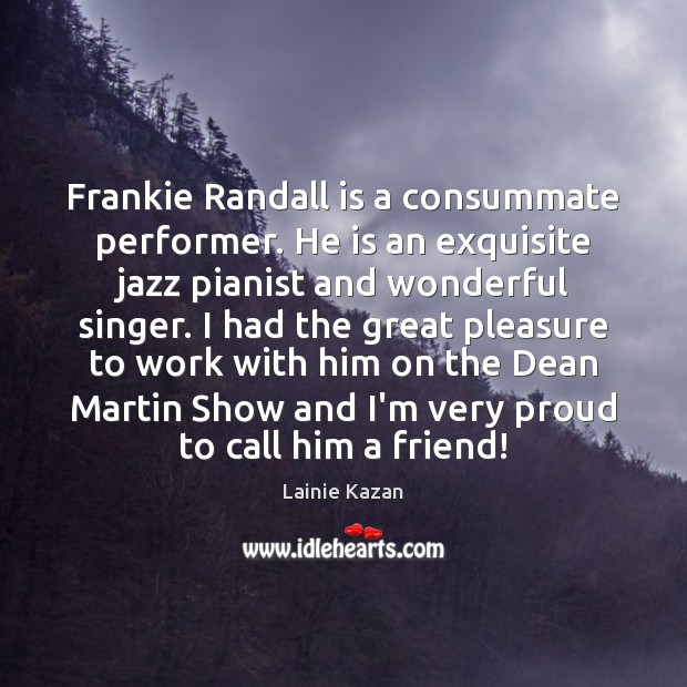 Frankie Randall is a consummate performer. He is an exquisite jazz pianist Lainie Kazan Picture Quote