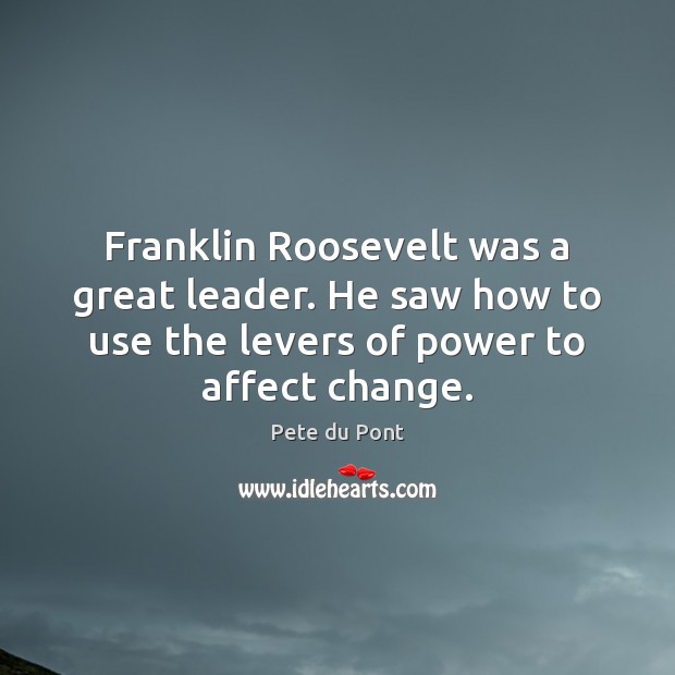 Franklin Roosevelt was a great leader. He saw how to use the Image
