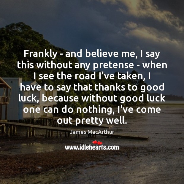 Frankly – and believe me, I say this without any pretense – James MacArthur Picture Quote