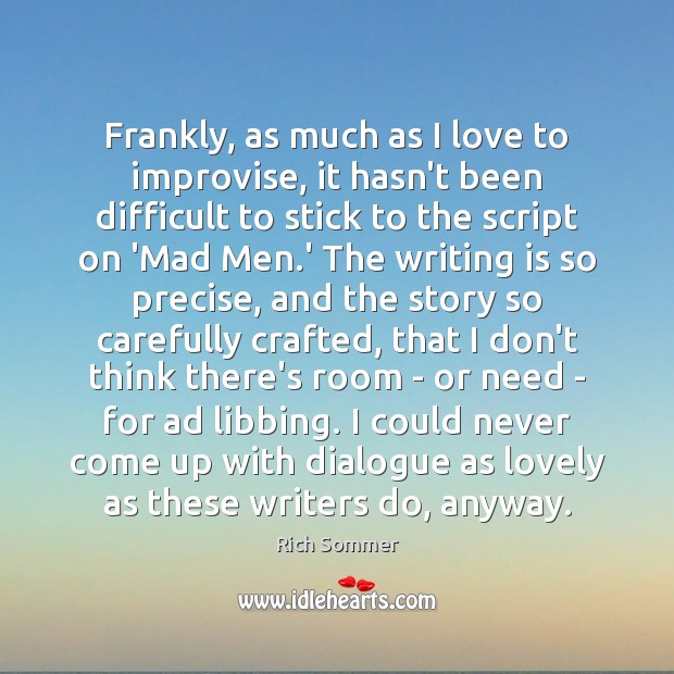 Frankly, as much as I love to improvise, it hasn’t been difficult Rich Sommer Picture Quote