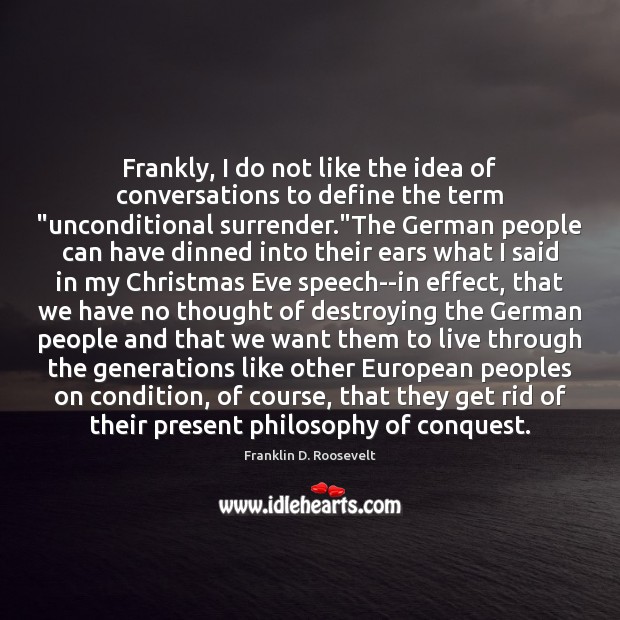 Frankly, I do not like the idea of conversations to define the Franklin D. Roosevelt Picture Quote