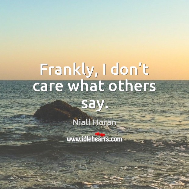 Frankly, I don’t care what others say. Image