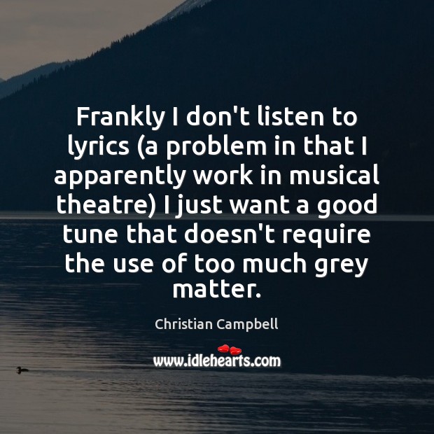 Frankly I don’t listen to lyrics (a problem in that I apparently Christian Campbell Picture Quote