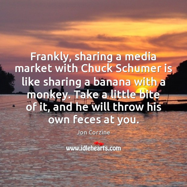 Frankly, sharing a media market with Chuck Schumer is like sharing a Jon Corzine Picture Quote