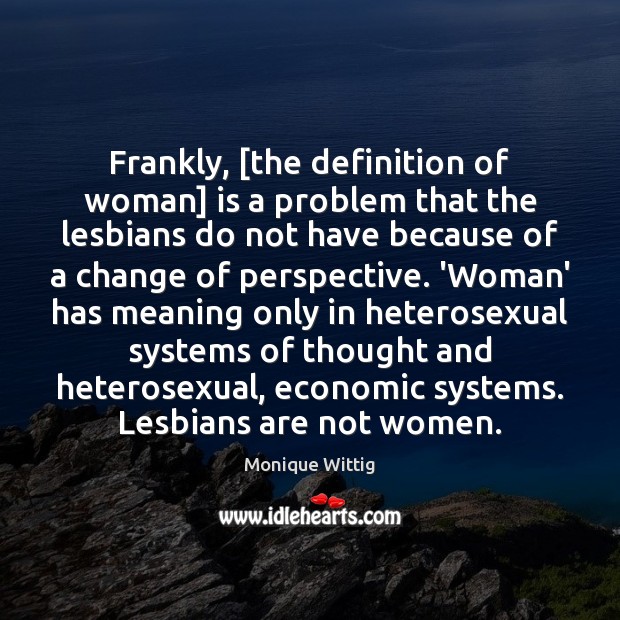 Frankly, [the definition of woman] is a problem that the lesbians do Monique Wittig Picture Quote