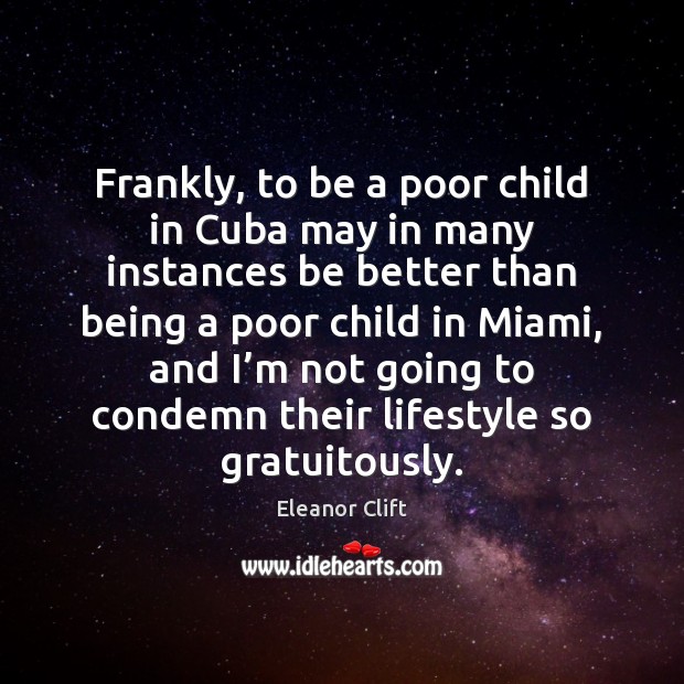 Frankly, to be a poor child in Cuba may in many instances Eleanor Clift Picture Quote
