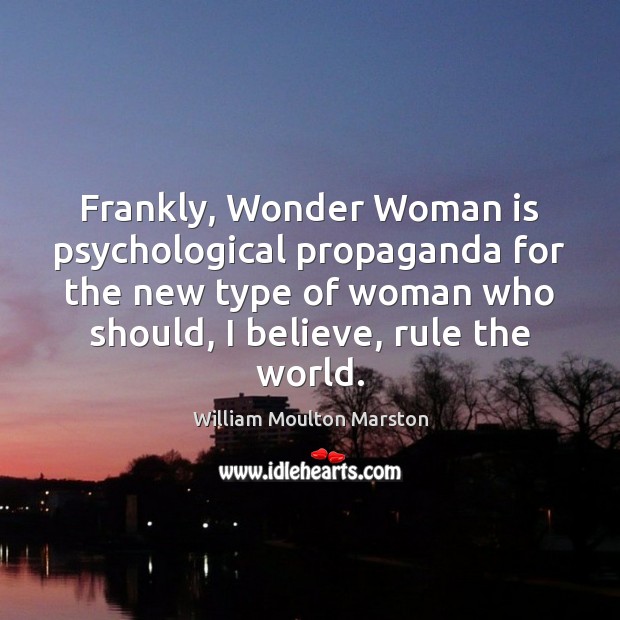 Frankly, Wonder Woman is psychological propaganda for the new type of woman Image