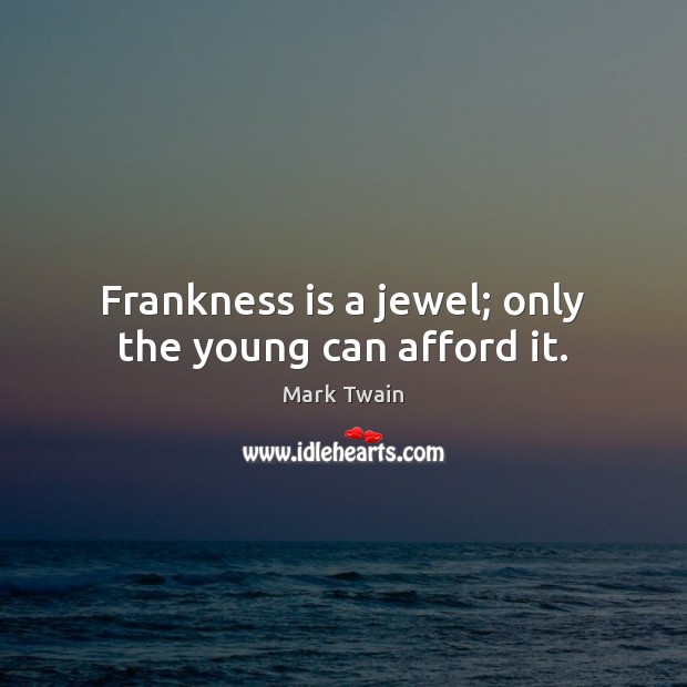 Frankness is a jewel; only the young can afford it. Mark Twain Picture Quote